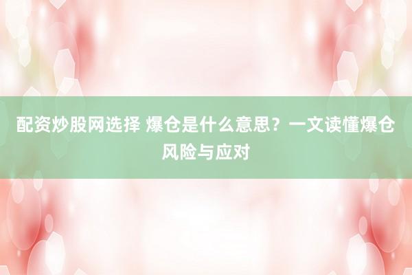 配资炒股网选择 爆仓是什么意思？一文读懂爆仓风险与应对